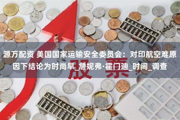 源万配资 美国国家运输安全委员会：对印航空难原因下结论为时尚早_詹妮弗·霍门迪_时间_调查